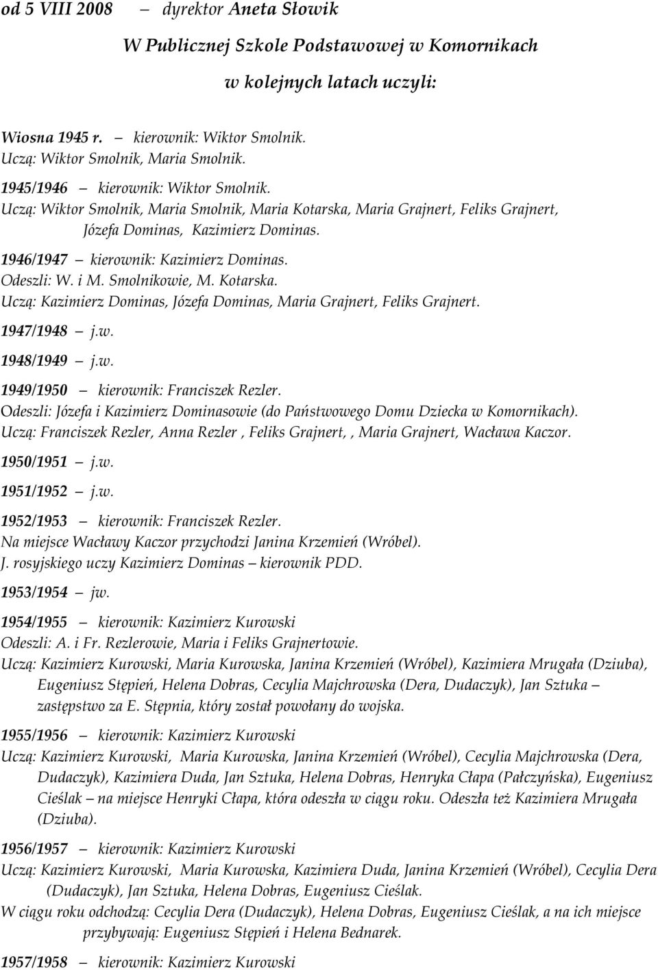 Odeszli: W. i M. Smolnikowie, M. Kotarska. Uczą: Kazimierz Dominas, Józefa Dominas, Maria Grajnert, Feliks Grajnert. 1947/1948 j.w. 1948/1949 j.w. 1949/1950 kierownik: Franciszek Rezler.