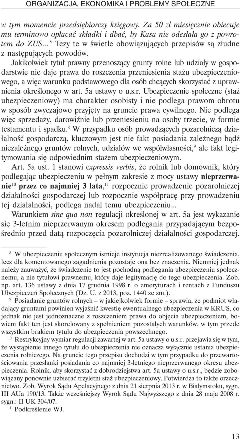 Jakikolwiek tytuł prawny przenoszący grunty rolne lub udziały w gospodarstwie nie daje prawa do roszczenia przeniesienia stażu ubezpieczeniowego, a więc warunku podstawowego dla osób chcących