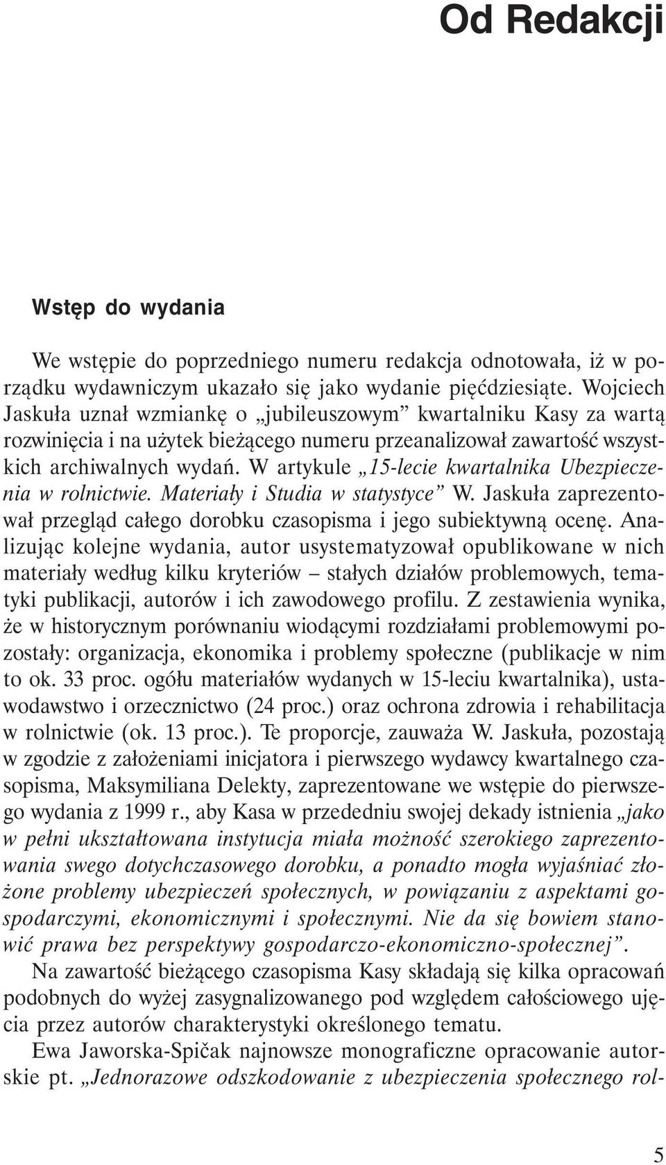 W artykule 15-lecie kwartalnika Ubezpieczenia w rolnictwie. Materiały i Studia w statystyce W. Jaskuła zaprezentował przegląd całego dorobku czasopisma i jego subiektywną ocenę.