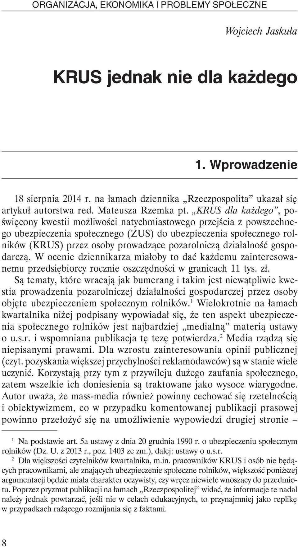 KRUS dla każdego, poświęcony kwestii możliwości natychmiastowego przejścia z powszechnego ubezpieczenia społecznego (ZUS) do ubezpieczenia społecznego rolników (KRUS) przez osoby prowadzące