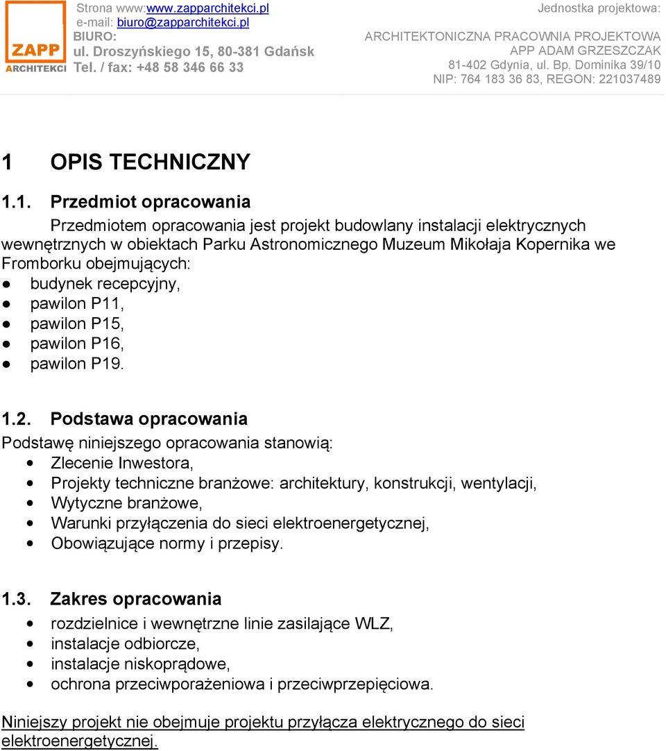 Podstawa opracowania Podstawę niniejszego opracowania stanowią: Zlecenie Inwestora, Projekty techniczne branżowe: architektury, konstrukcji, wentylacji, Wytyczne branżowe, Warunki przyłączenia do