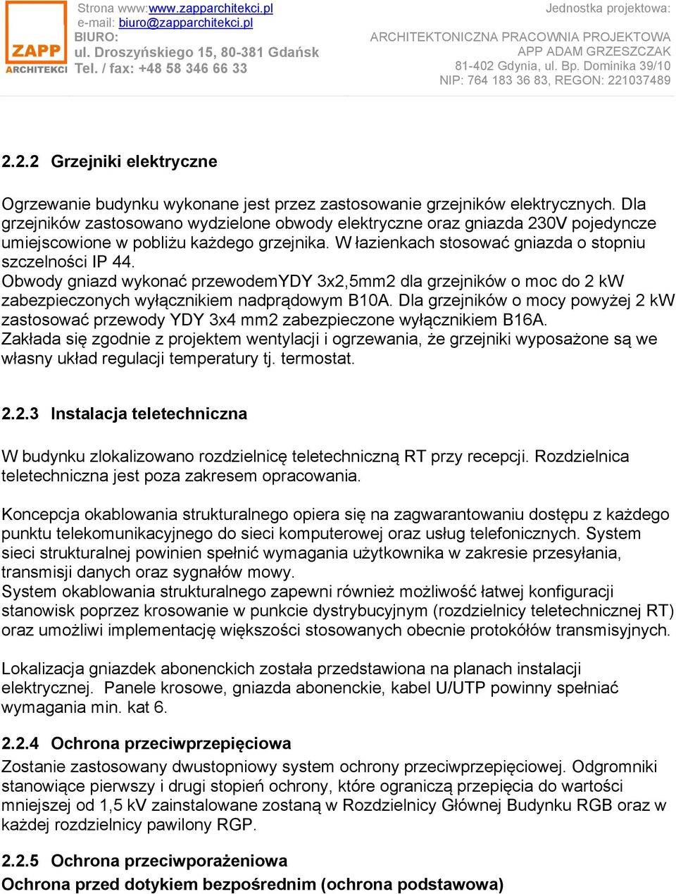 Obwody gniazd wykonać przewodemydy 3x2,5mm2 dla grzejników o moc do 2 kw zabezpieczonych wyłącznikiem nadprądowym B10A.