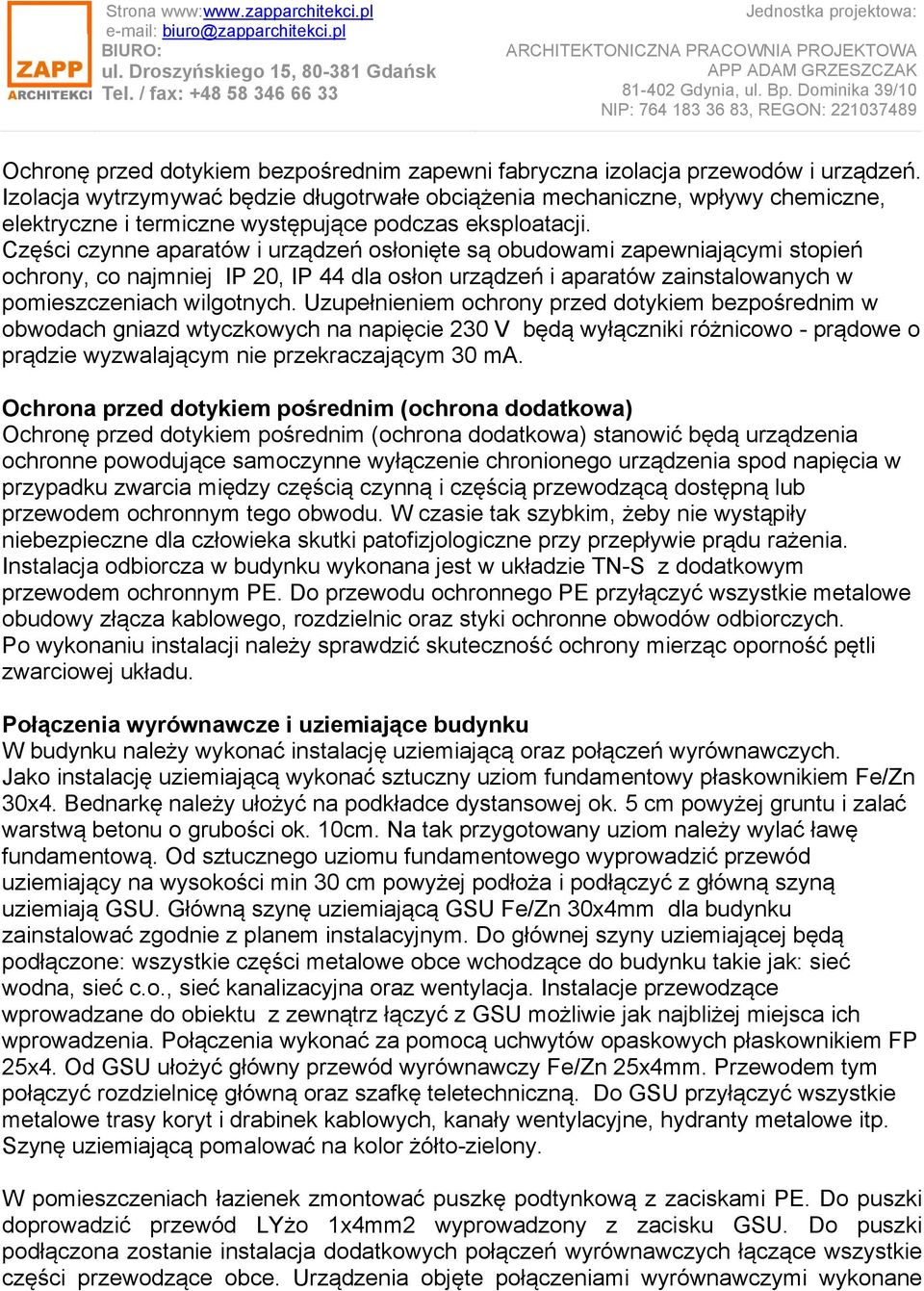 Części czynne aparatów i urządzeń osłonięte są obudowami zapewniającymi stopień ochrony, co najmniej IP 20, IP 44 dla osłon urządzeń i aparatów zainstalowanych w pomieszczeniach wilgotnych.