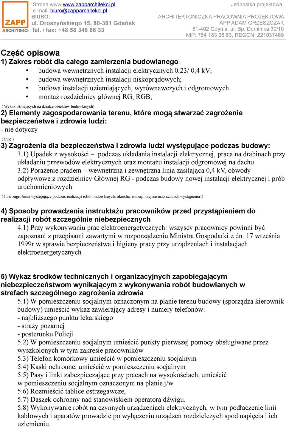 zagrożenie bezpieczeństwa i zdrowia ludzi: - nie dotyczy ( Inne ) 3) Zagrożenia dla bezpieczeństwa i zdrowia ludzi występujące podczas budowy: 3.