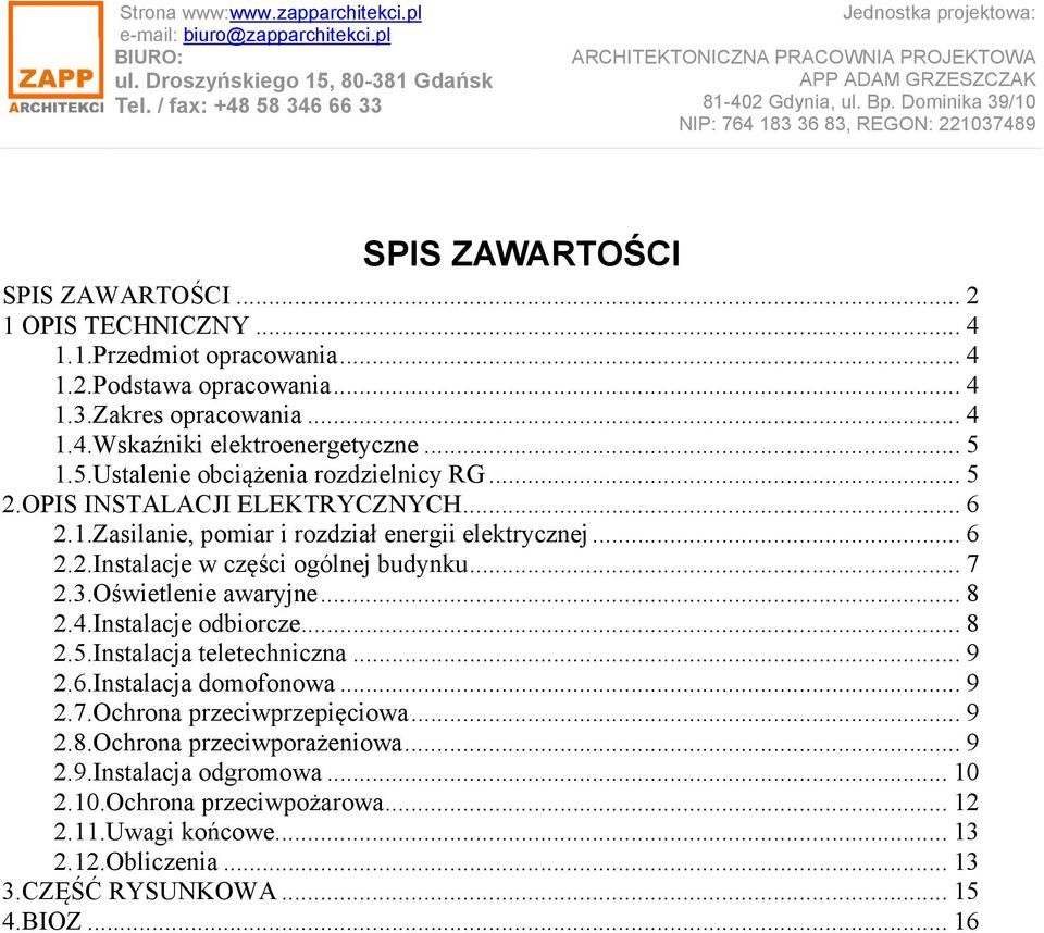 .. 7 2.3.Oświetlenie awaryjne... 8 2.4.Instalacje odbiorcze... 8 2.5.Instalacja teletechniczna... 9 2.6.Instalacja domofonowa... 9 2.7.Ochrona przeciwprzepięciowa... 9 2.8.Ochrona przeciwporażeniowa.