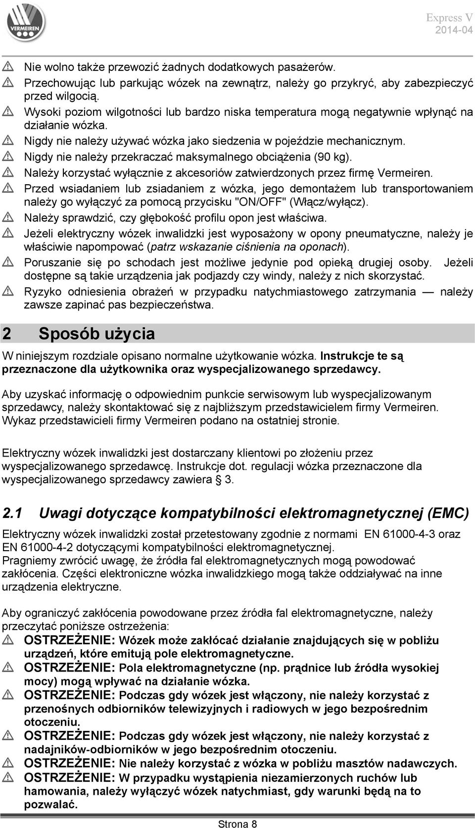 L Nigdy nie należy przekraczać maksymalnego obciążenia (90 kg). L Należy korzystać wyłącznie z akcesoriów zatwierdzonych przez firmę Vermeiren.