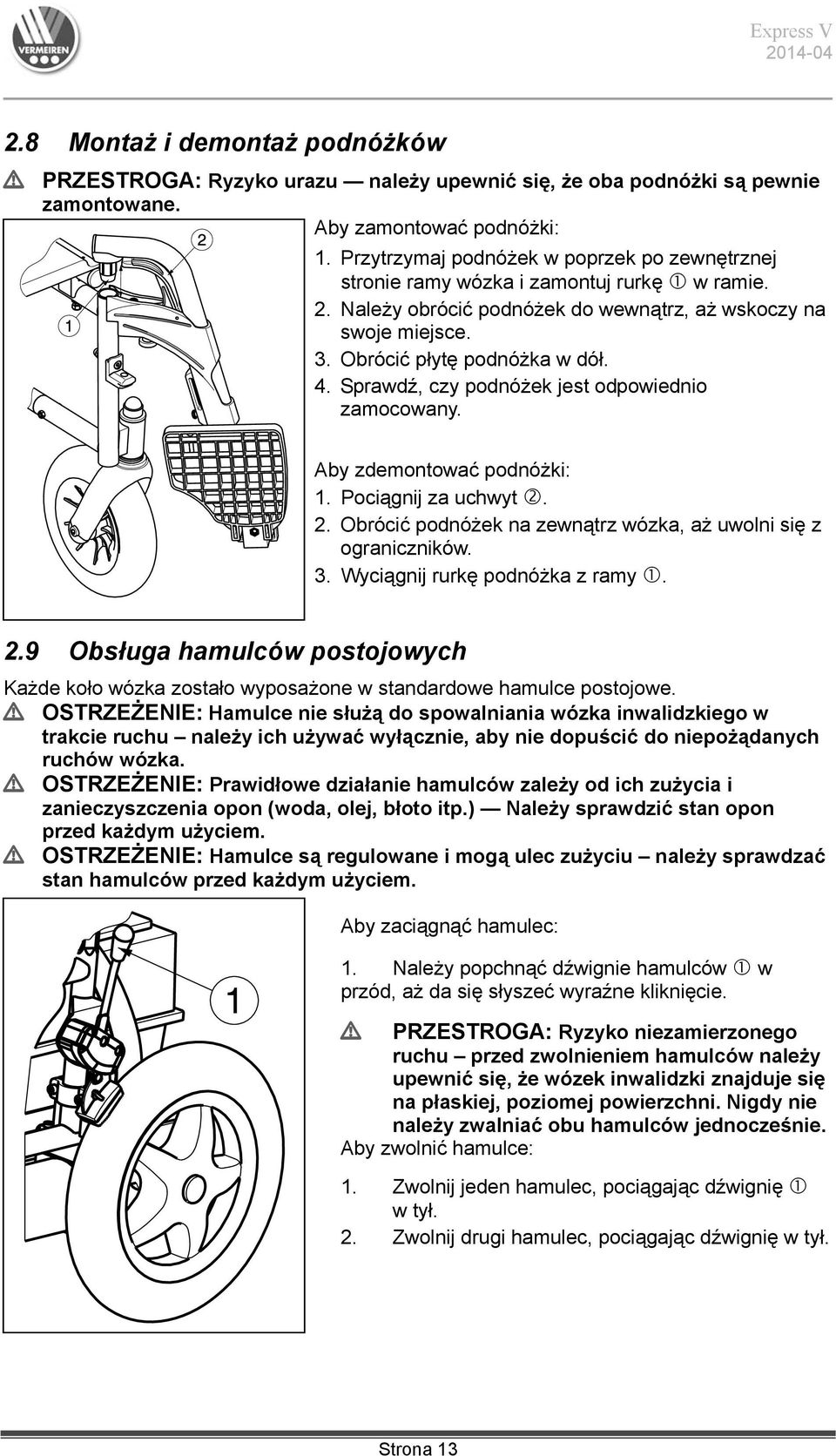 Sprawdź, czy podnóżek jest odpowiednio zamocowany. Aby zdemontować podnóżki: 1. Pociągnij za uchwyt. 2. Obrócić podnóżek na zewnątrz wózka, aż uwolni się z ograniczników. 3.