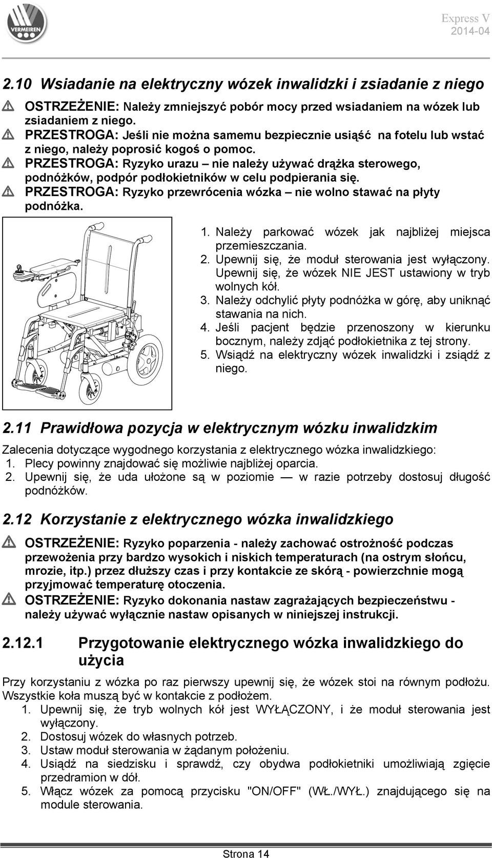 L PRZESTROGA: Ryzyko urazu nie należy używać drążka sterowego, podnóżków, podpór podłokietników w celu podpierania się. L PRZESTROGA: Ryzyko przewrócenia wózka nie wolno stawać na płyty podnóżka. 1.