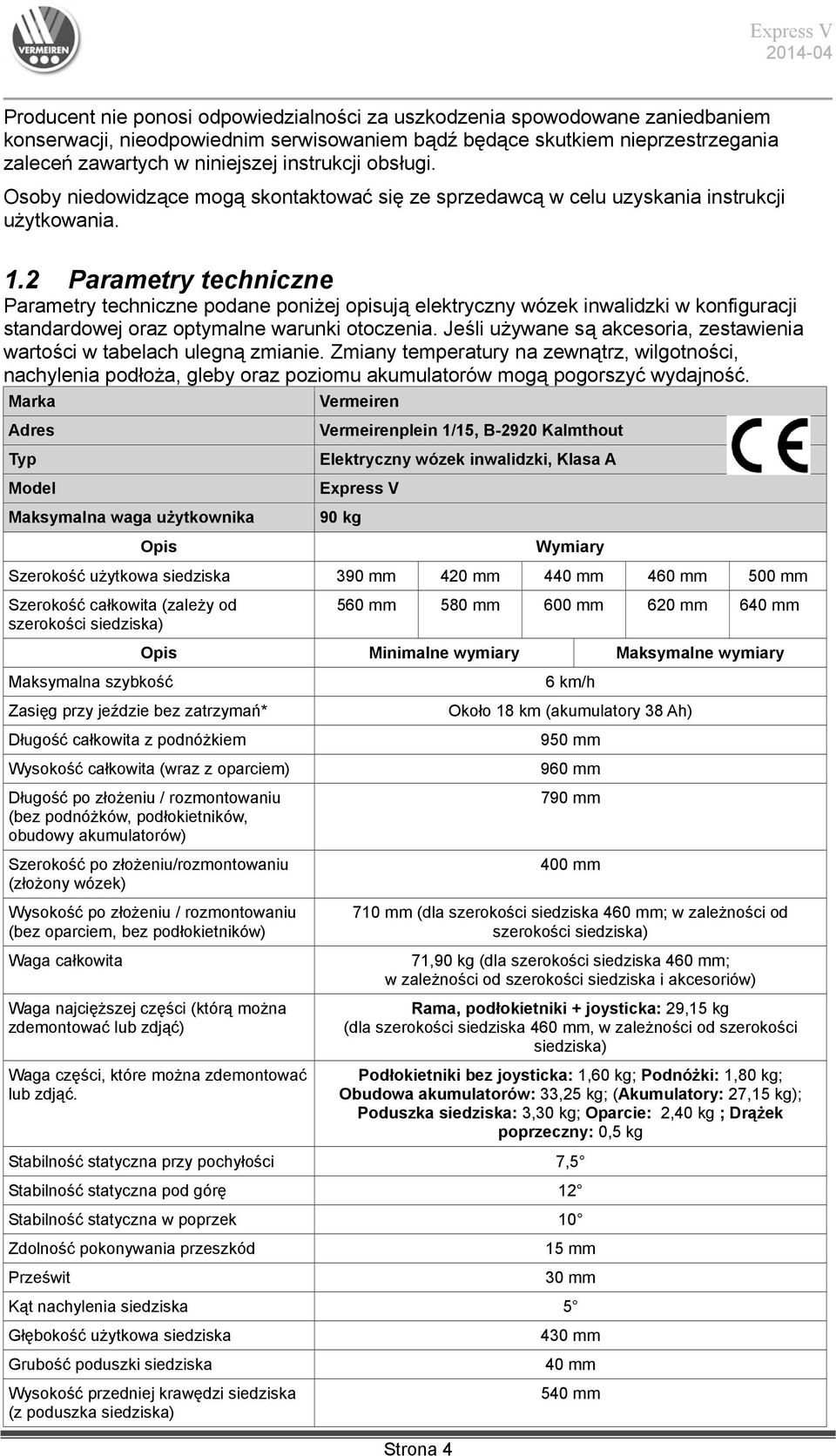 2 Parametry techniczne Parametry techniczne podane poniżej opisują elektryczny wózek inwalidzki w konfiguracji standardowej oraz optymalne warunki otoczenia.