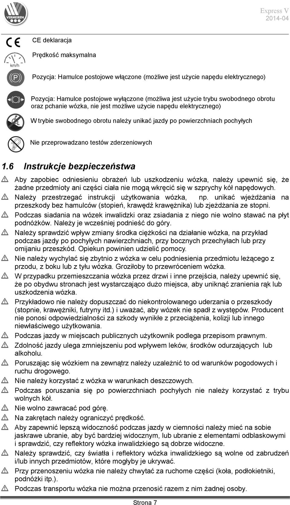 6 Instrukcje bezpieczeństwa L Aby zapobiec odniesieniu obrażeń lub uszkodzeniu wózka, należy upewnić się, że żadne przedmioty ani części ciała nie mogą wkręcić się w szprychy kół napędowych.