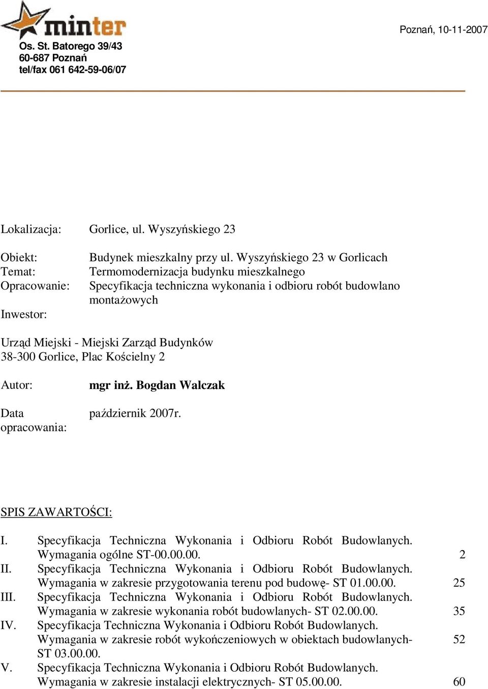 Kościelny 2 Autor: Data opracowania: mgr inż. Bogdan Walczak październik 2007r. SPIS ZAWARTOŚCI: I. Specyfikacja Techniczna Wykonania i Odbioru Robót Budowlanych. Wymagania ogólne ST-00.00.00. 2 II.