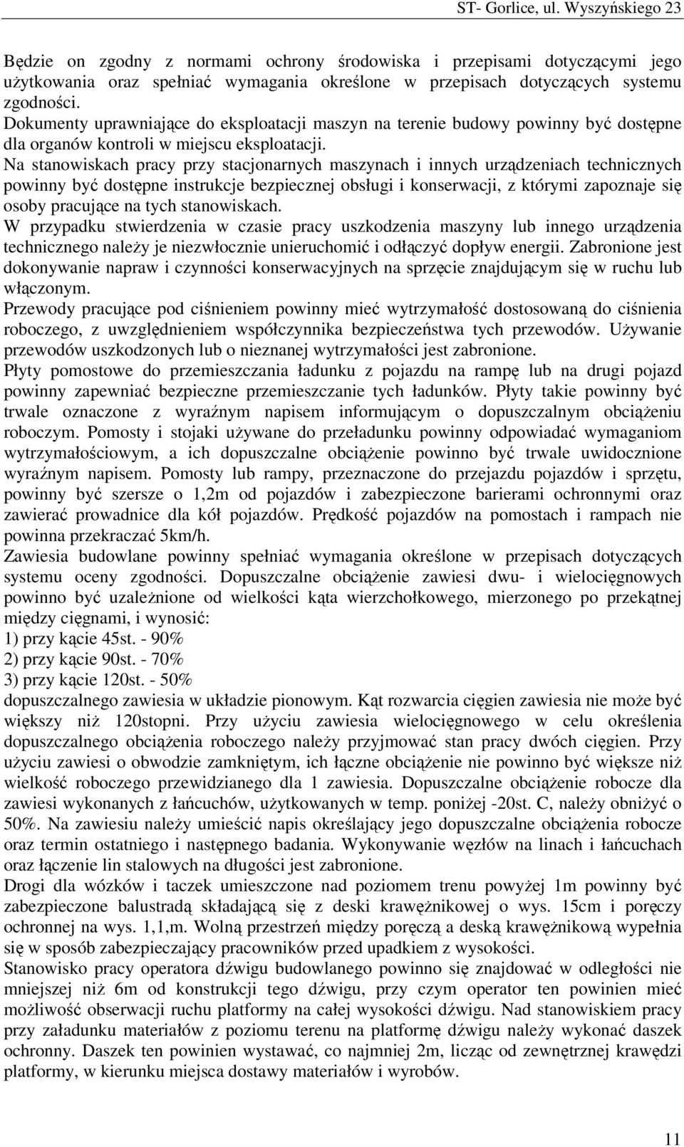 Na stanowiskach pracy przy stacjonarnych maszynach i innych urządzeniach technicznych powinny być dostępne instrukcje bezpiecznej obsługi i konserwacji, z którymi zapoznaje się osoby pracujące na