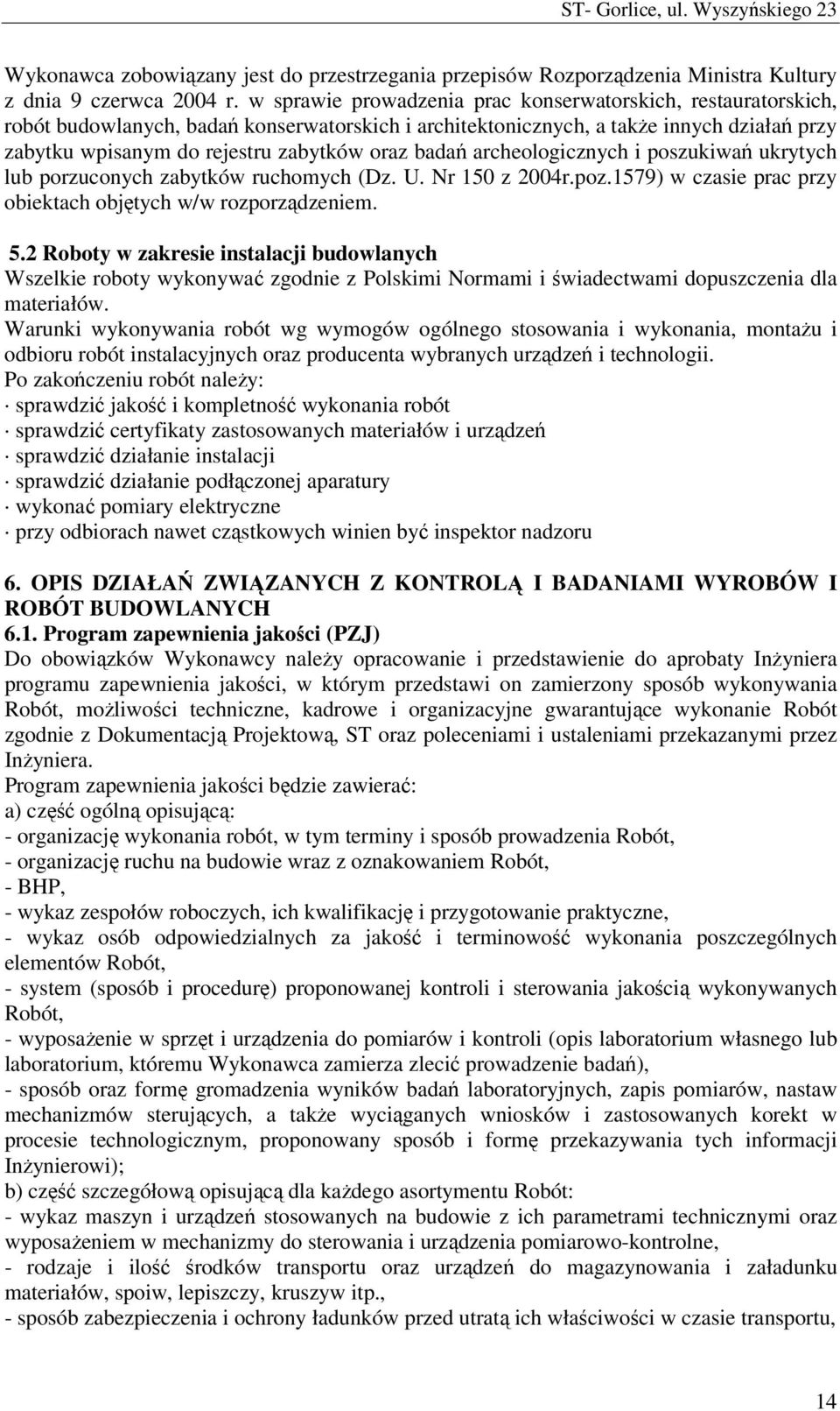 badań archeologicznych i poszukiwań ukrytych lub porzuconych zabytków ruchomych (Dz. U. Nr 150 z 2004r.poz.1579) w czasie prac przy obiektach objętych w/w rozporządzeniem. 5.