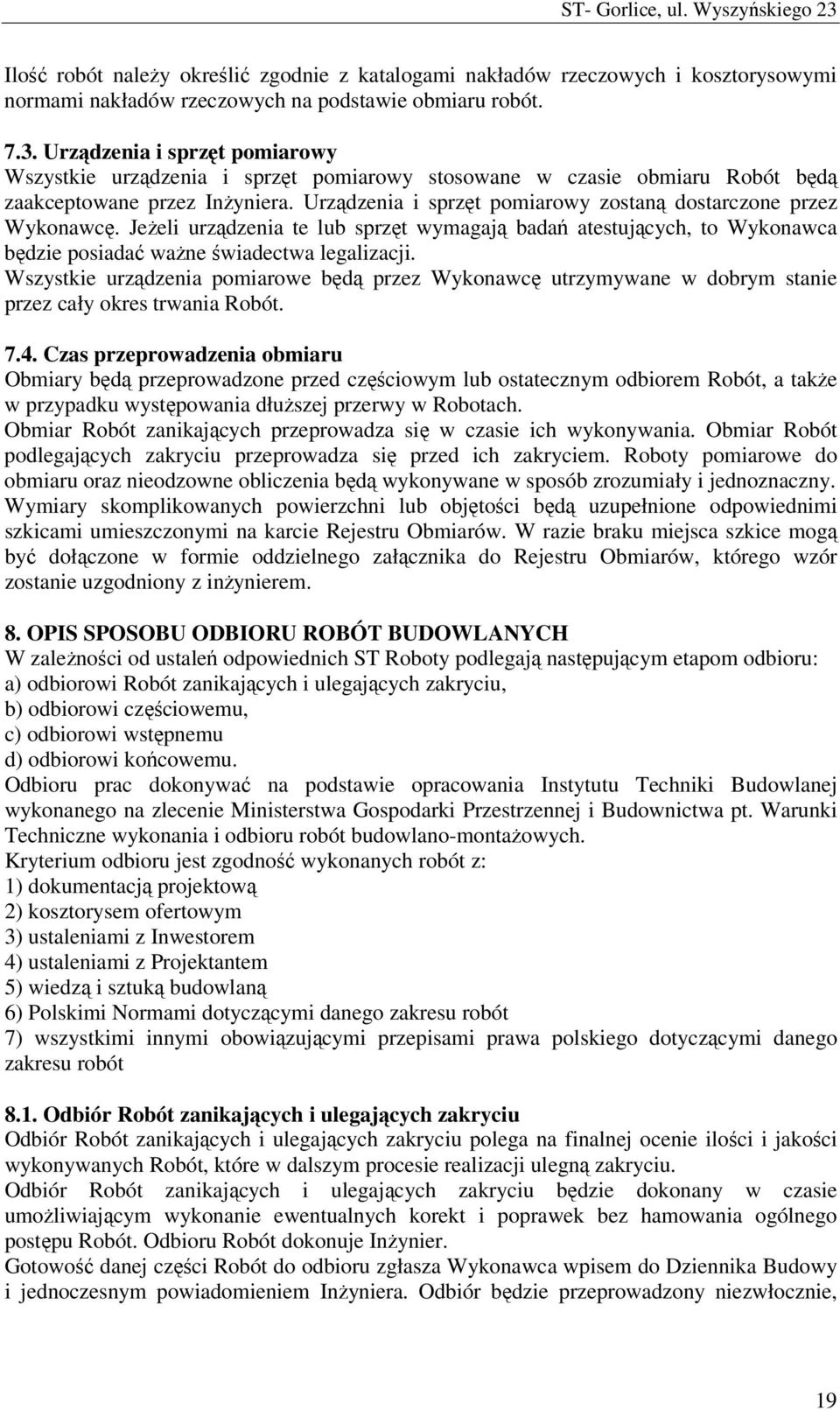 Urządzenia i sprzęt pomiarowy zostaną dostarczone przez Wykonawcę. Jeżeli urządzenia te lub sprzęt wymagają badań atestujących, to Wykonawca będzie posiadać ważne świadectwa legalizacji.