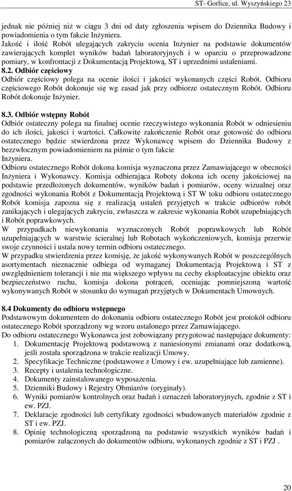 Dokumentacją Projektową, ST i uprzednimi ustaleniami. 8.2. Odbiór częściowy Odbiór częściowy polega na ocenie ilości i jakości wykonanych części Robót.