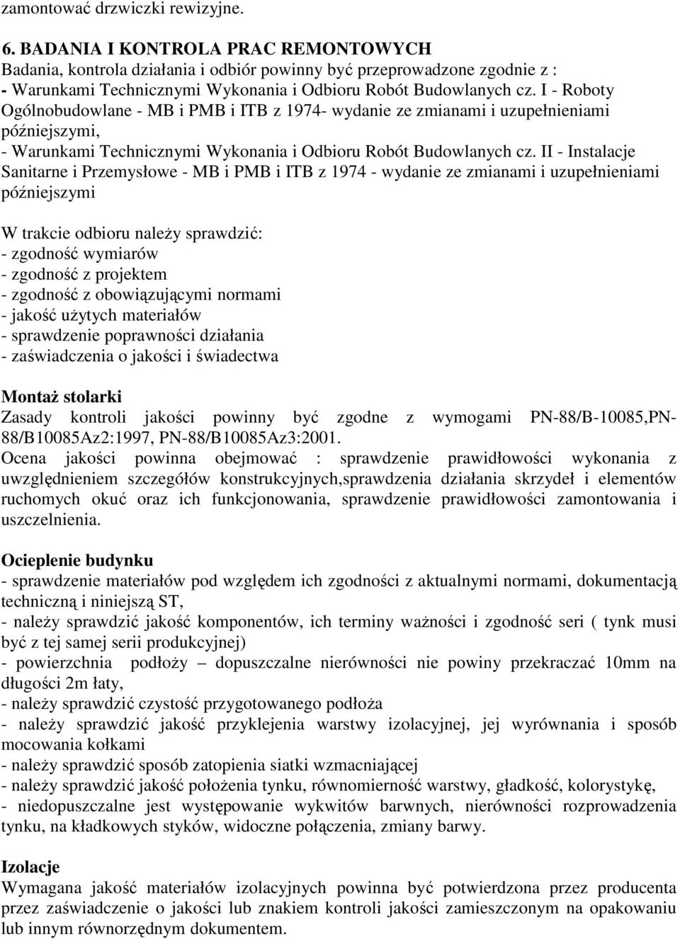 I - Roboty Ogólnobudowlane - MB i PMB i ITB z 1974- wydanie ze zmianami i uzupełnieniami późniejszymi, - Warunkami Technicznymi Wykonania i Odbioru Robót Budowlanych cz.