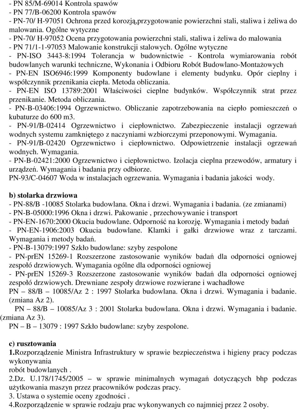 Ogólne wytyczne - PN-ISO 3443-8:1994 Tolerancja w budownictwie - Kontrola wymiarowania robót budowlanych warunki techniczne, Wykonania i Odbioru Robót Budowlano-Montażowych - PN-EN ISO6946:1999