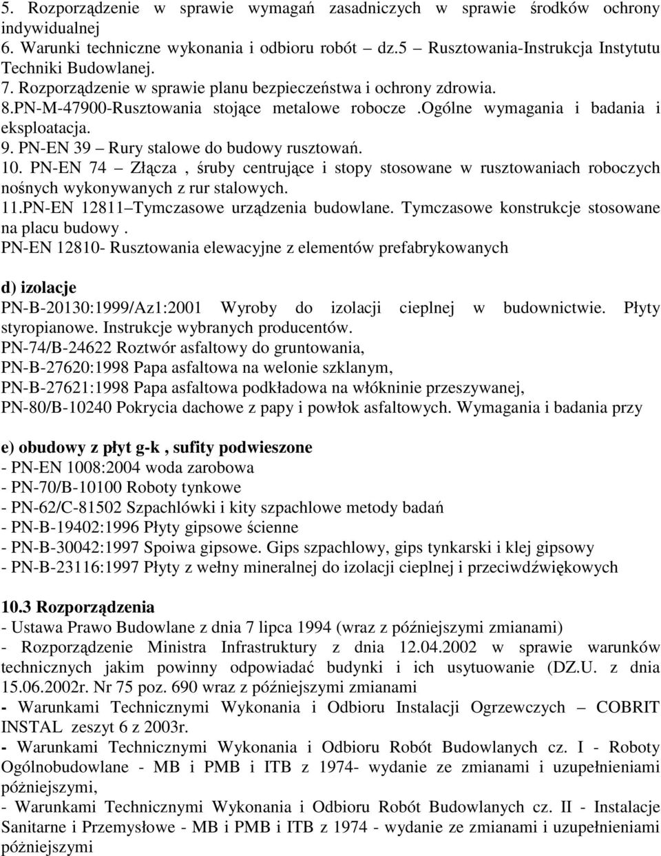 PN-EN 39 Rury stalowe do budowy rusztowań. 10. PN-EN 74 Złącza, śruby centrujące i stopy stosowane w rusztowaniach roboczych nośnych wykonywanych z rur stalowych. 11.