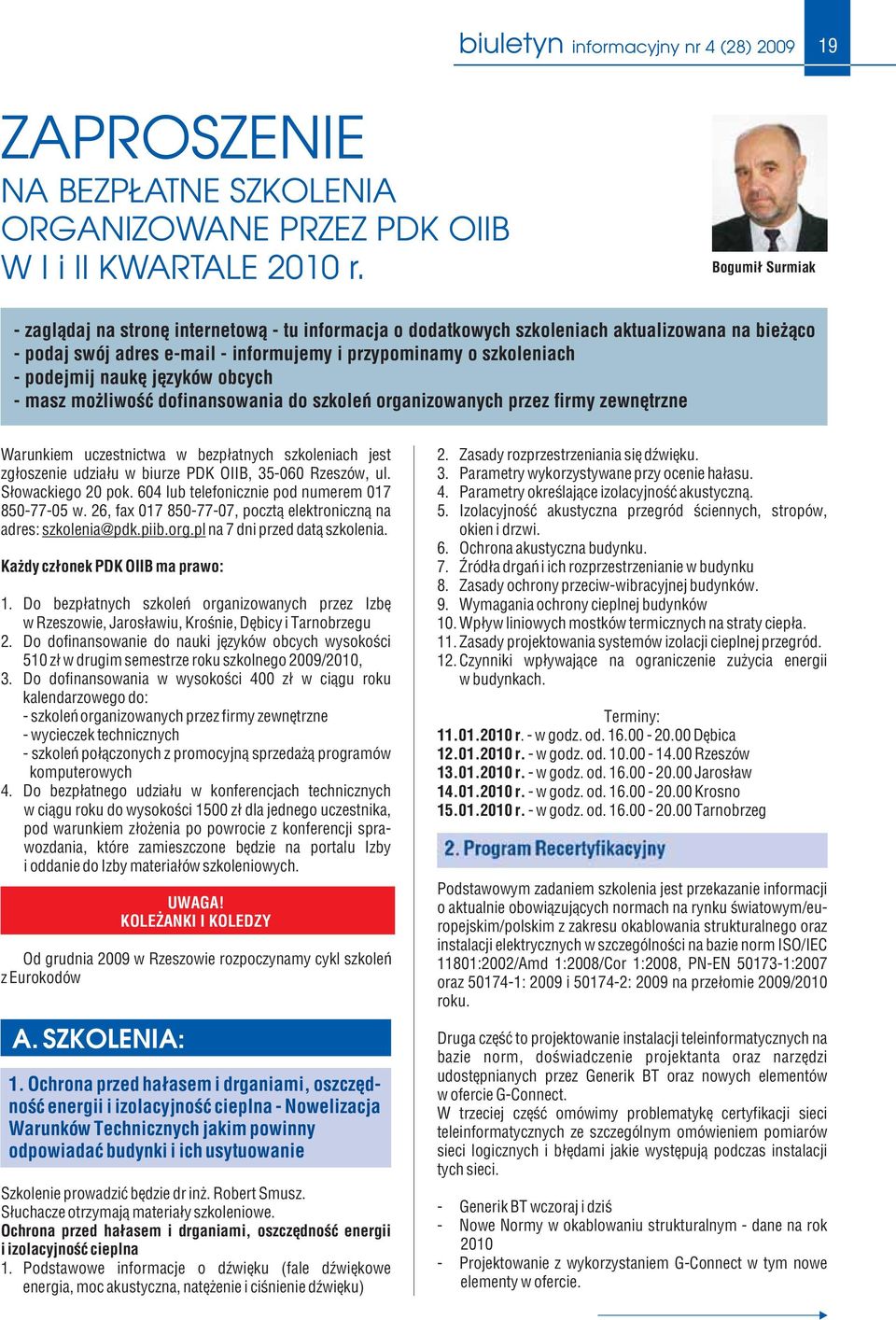 naukę języków obcych - masz możliwość dofinansowania do szkoleń organizowanych przez firmy zewnętrzne Warunkiem uczestnictwa w bezpłatnych szkoleniach jest zgłoszenie udziału w biurze PDK OIIB,