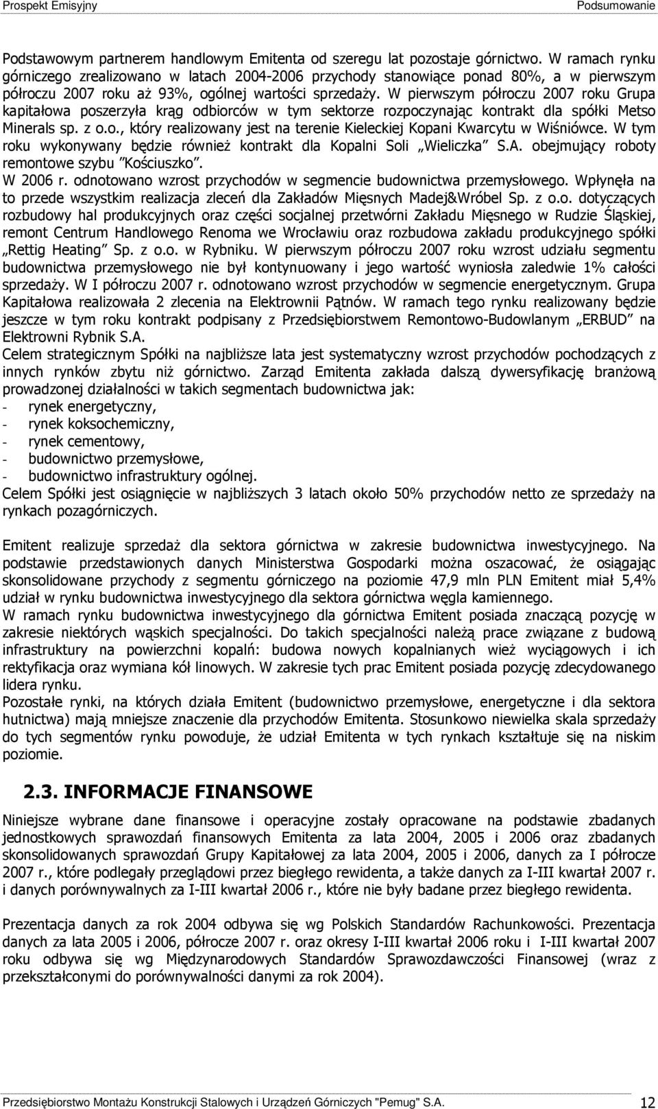 W pierwszym półroczu 2007 roku Grupa kapitałowa poszerzyła krąg odbiorców w tym sektorze rozpoczynając kontrakt dla spółki Metso Minerals sp. z o.o., który realizowany jest na terenie Kieleckiej Kopani Kwarcytu w Wiśniówce.