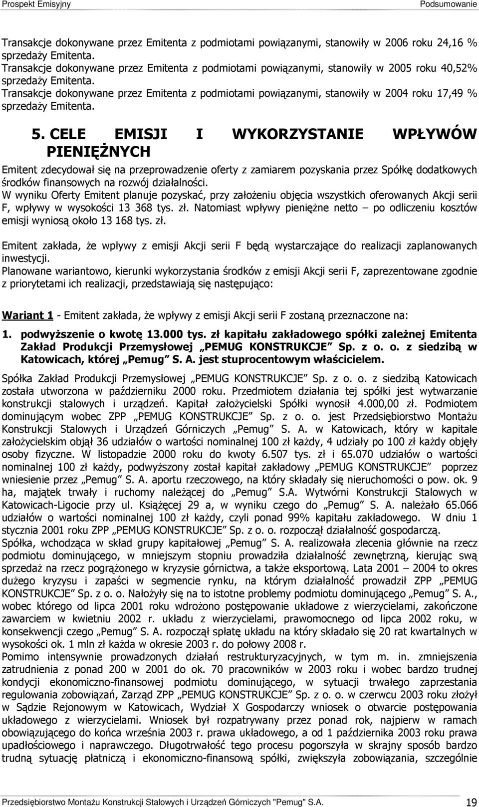 Transakcje dokonywane przez Emitenta z podmiotami powiązanymi, stanowiły w 2004 roku 17,49 % sprzedaŝy Emitenta. 5.