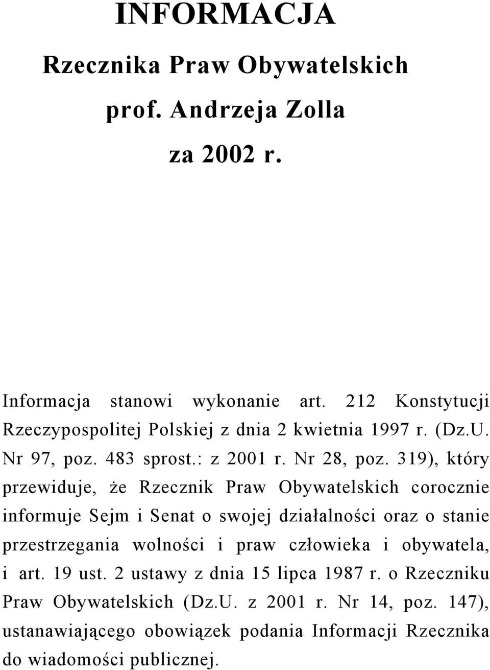 319), który przewiduje, że Rzecznik Praw Obywatelskich corocznie informuje Sejm i Senat o swojej działalności oraz o stanie przestrzegania wolności i