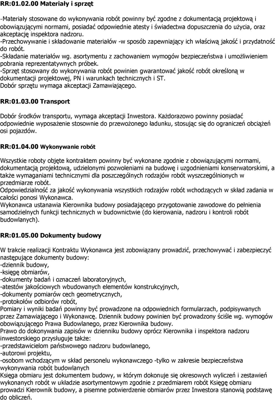 oraz akceptację inspektora nadzoru. -Przechowywanie i składowanie materiałów -w sposób zapewniający ich właściwą jakość i przydatność do robót. -Składanie materiałów wg.