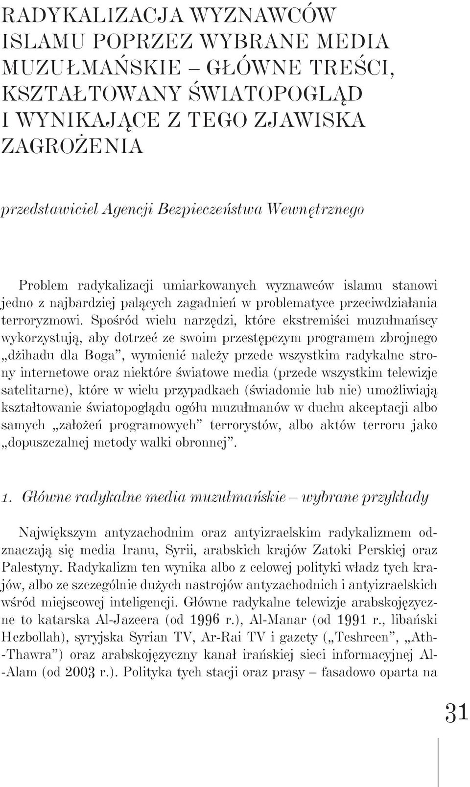 Spośród wielu narzędzi, które ekstremiści muzułmańscy wykorzystują, aby dotrzeć ze swoim przestępczym programem zbrojnego dżihadu dla Boga, wymienić należy przede wszystkim radykalne strony