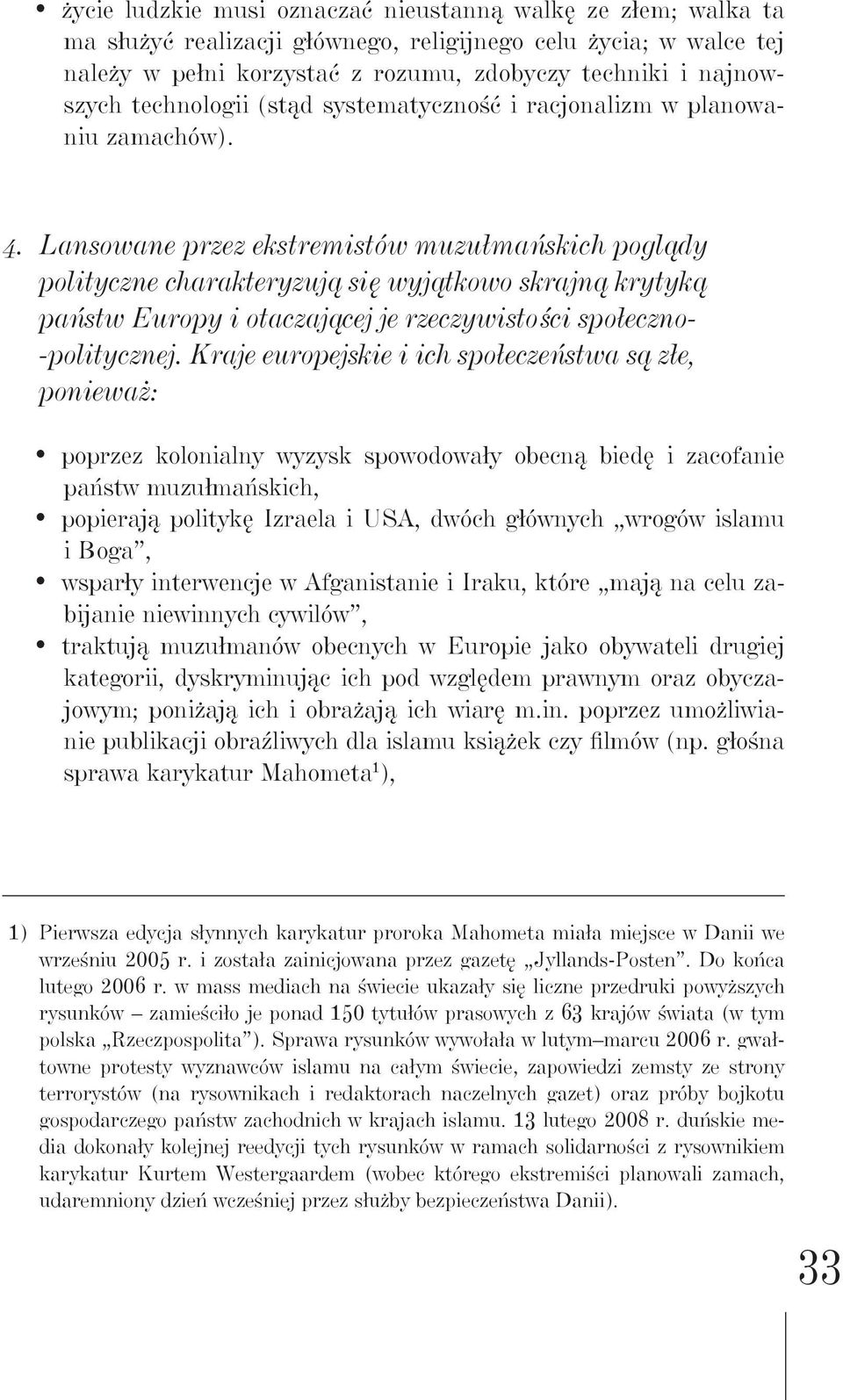 Lansowane przez ekstremistów muzułmańskich poglądy polityczne charakteryzują się wyjątkowo skrajną krytyką państw Europy i otaczającej je rzeczywistości społeczno- -politycznej.