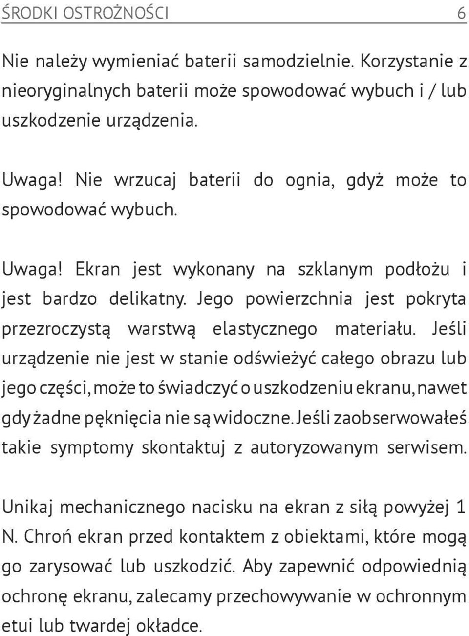 Jego powierzchnia jest pokryta przezroczystą warstwą elastycznego materiału.