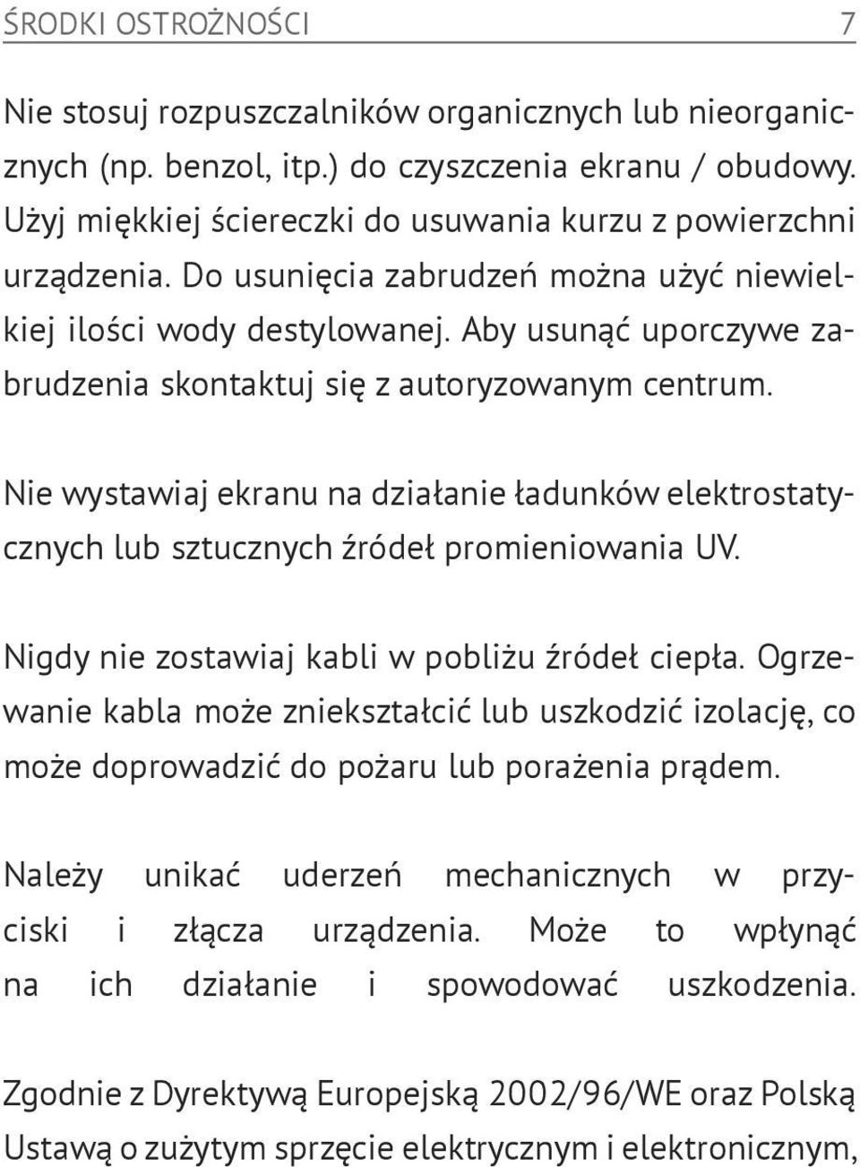 Aby usunąć uporczywe zabrudzenia skontaktuj się z autoryzowanym centrum. Nie wystawiaj ekranu na działanie ładunków elektrostatycznych lub sztucznych źródeł promieniowania UV.