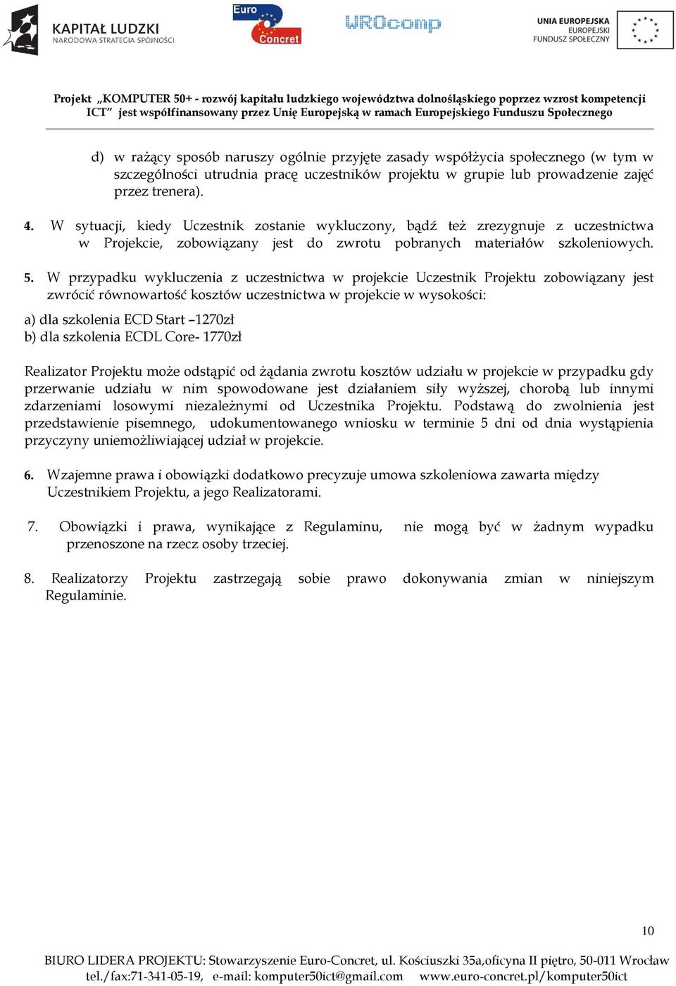 W przypadku wykluczenia z uczestnictwa w projekcie Uczestnik Projektu zobowiązany jest zwrócić równowartość kosztów uczestnictwa w projekcie w wysokości: a) dla szkolenia ECD Start 1270zł b) dla