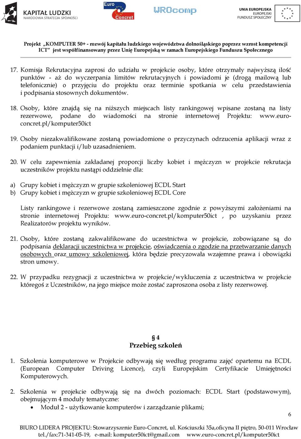 Osoby, które znajdą się na niższych miejscach listy rankingowej wpisane zostaną na listy rezerwowe, podane do wiadomości na stronie internetowej Projektu: www.euroconcret.pl/komputer50ict 19.