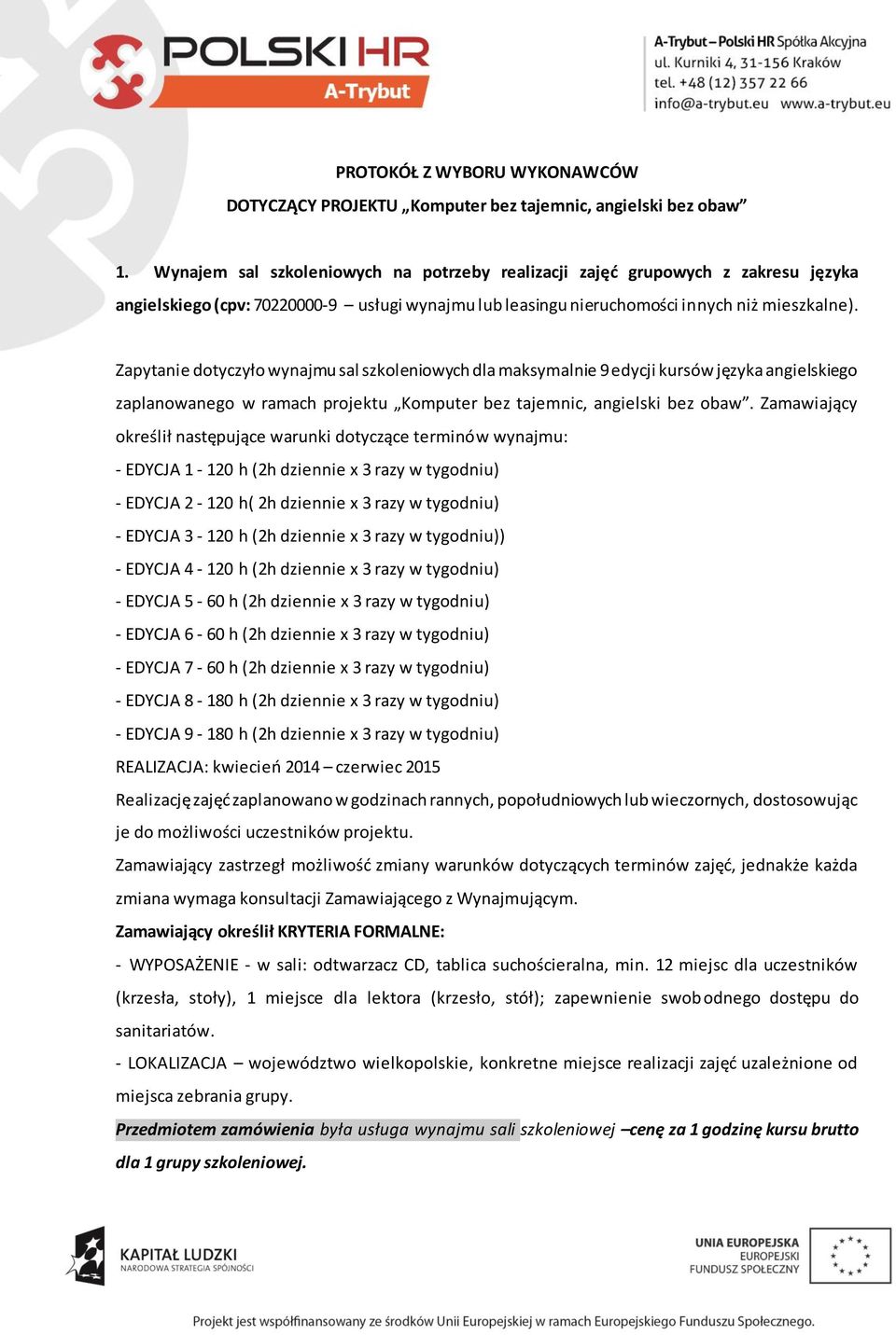 Zapytanie dotyczyło wynajmu sal szkoleniowych dla maksymalnie 9 edycji kursów języka angielskiego zaplanowanego w ramach projektu Komputer bez tajemnic, angielski bez obaw.