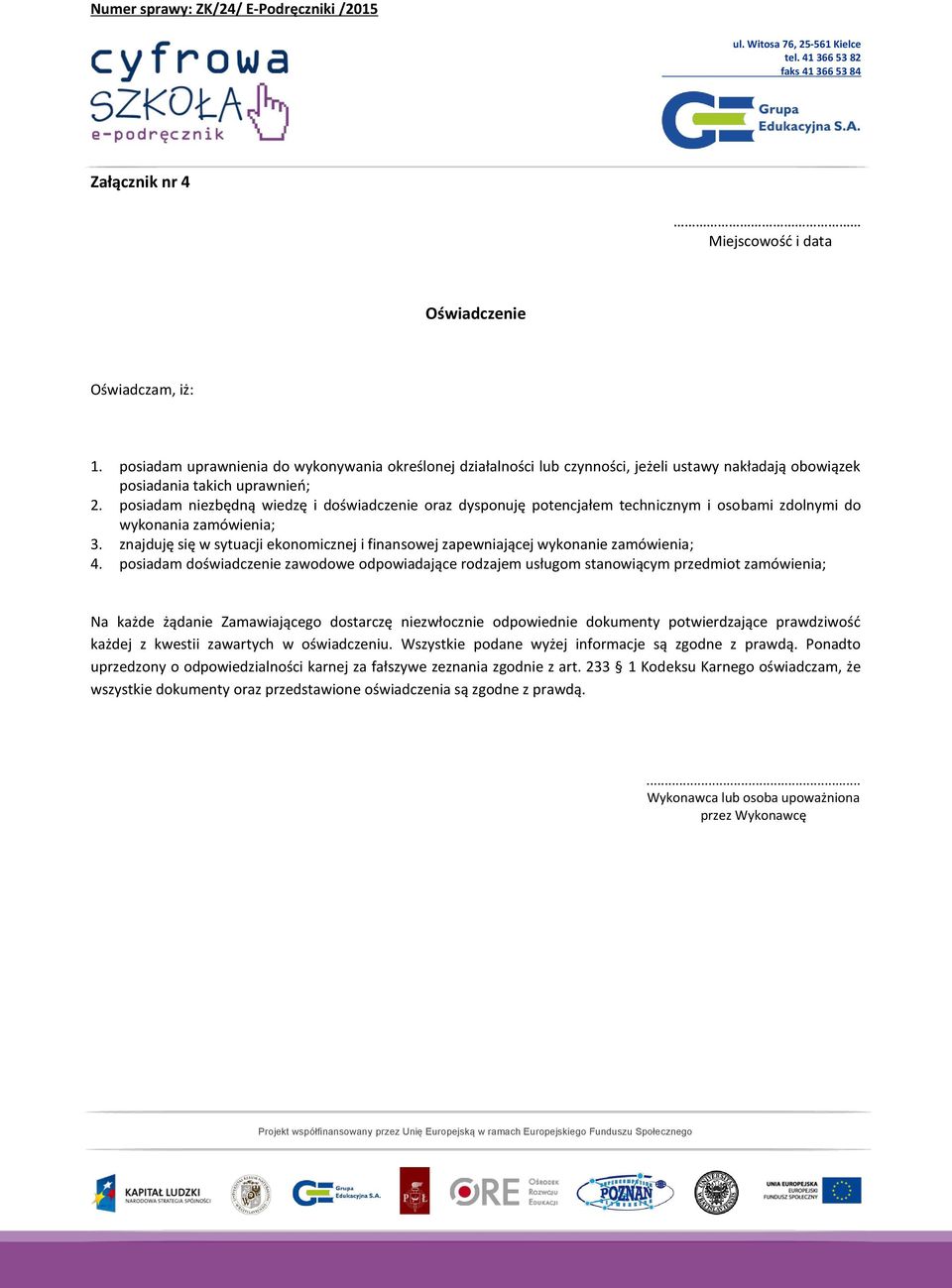 posiadam niezbędną wiedzę i doświadczenie oraz dysponuję potencjałem technicznym i osobami zdolnymi do wykonania zamówienia; 3.