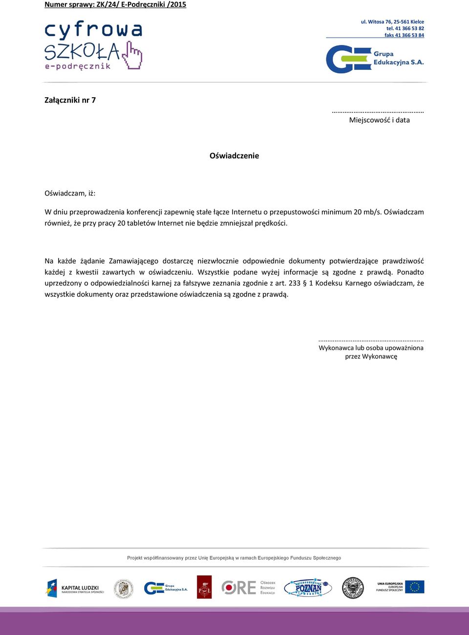 Na każde żądanie Zamawiającego dostarczę niezwłocznie odpowiednie dokumenty potwierdzające prawdziwość każdej z kwestii zawartych w oświadczeniu.