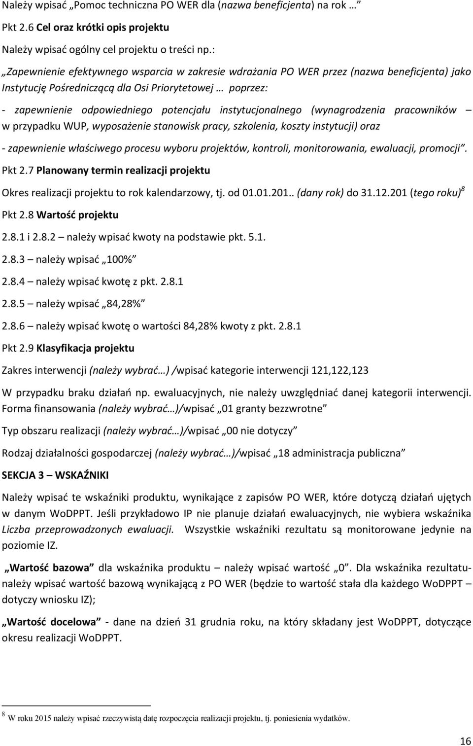 instytucjonalnego (wynagrodzenia pracowników w przypadku WUP, wyposażenie stanowisk pracy, szkolenia, koszty instytucji) oraz - zapewnienie właściwego procesu wyboru projektów, kontroli,