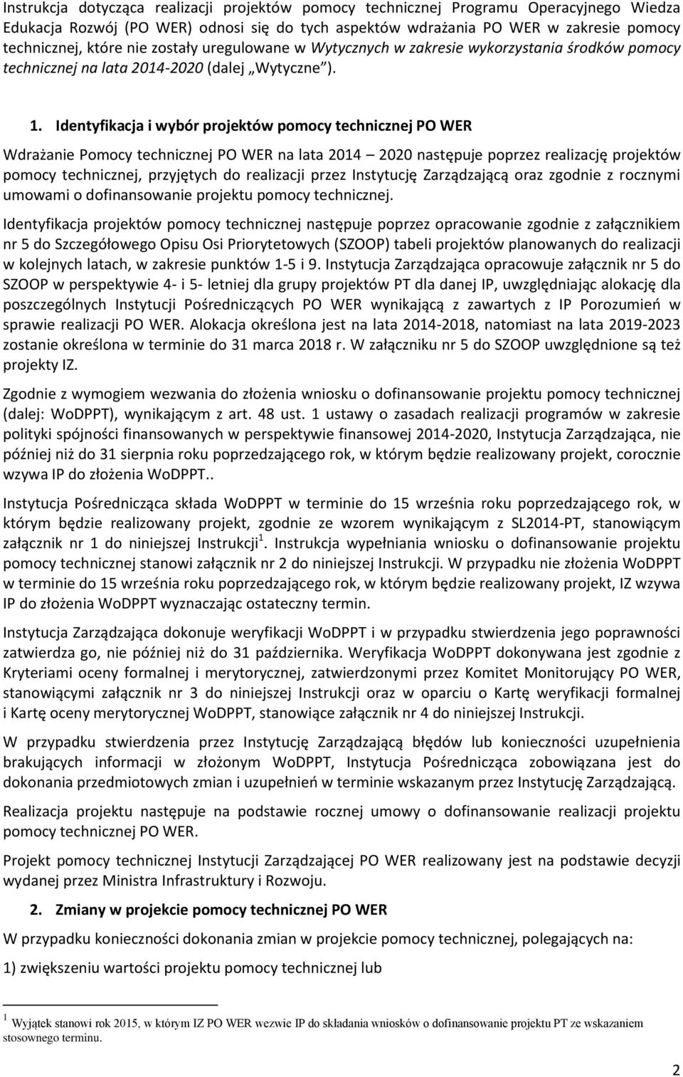 Identyfikacja i wybór projektów pomocy technicznej PO WER Wdrażanie Pomocy technicznej PO WER na lata 2014 2020 następuje poprzez realizację projektów pomocy technicznej, przyjętych do realizacji