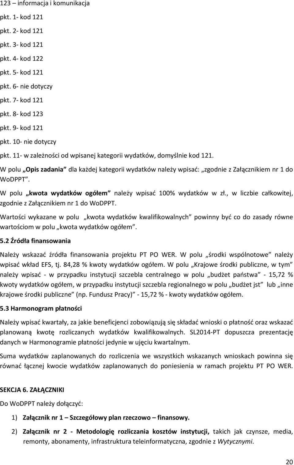 W polu kwota wydatków ogółem należy wpisać 100% wydatków w zł., w liczbie całkowitej, zgodnie z Załącznikiem nr 1 do WoDPPT.