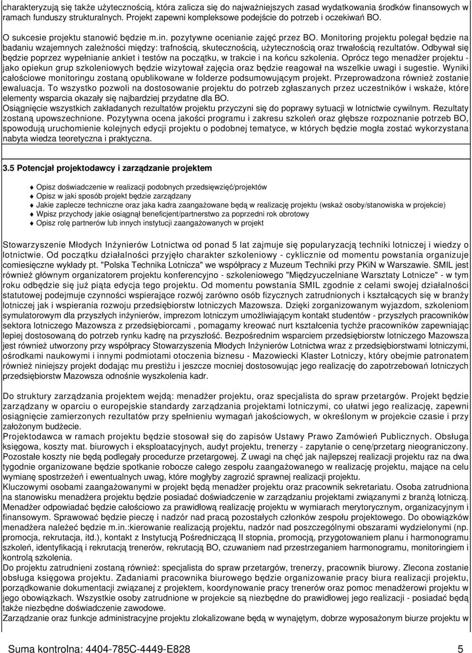 Monitoring projektu polegał będzie na badaniu wzajemnych zależności między: trafnością, skutecznością, użytecznością oraz trwałością rezultatów.