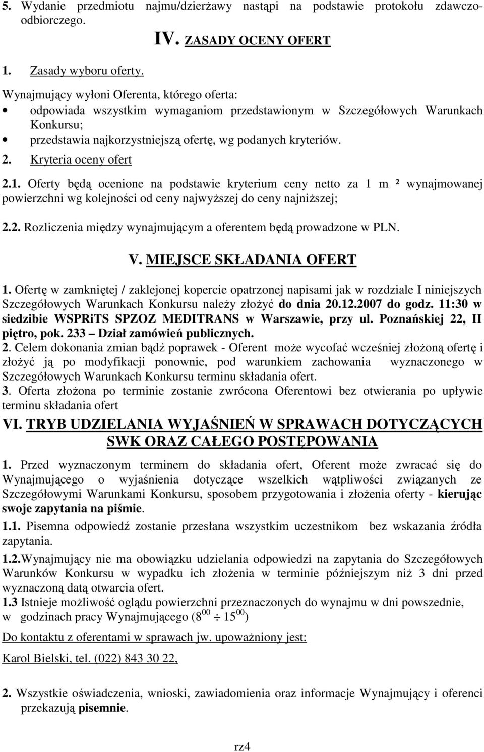 Kryteria oceny ofert 2.1. Oferty będą ocenione na podstawie kryterium ceny netto za 1 m ² wynajmowanej powierzchni wg kolejności od ceny najwyŝszej do ceny najniŝszej; 2.2. Rozliczenia między wynajmującym a oferentem będą prowadzone w PLN.