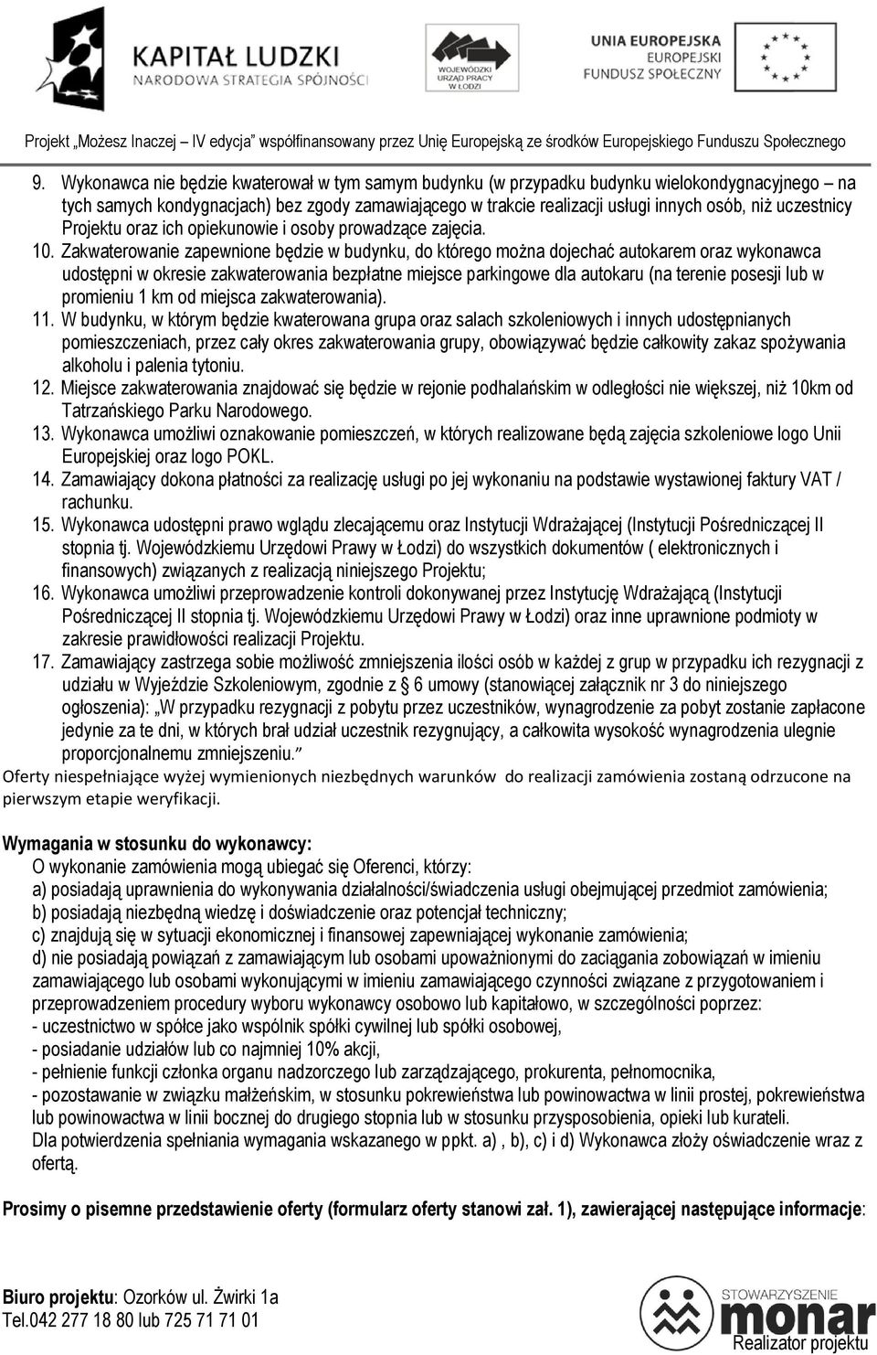 Zakwaterowanie zapewnione będzie w budynku, do którego można dojechać autokarem oraz wykonawca udostępni w okresie zakwaterowania bezpłatne miejsce parkingowe dla autokaru (na terenie posesji lub w