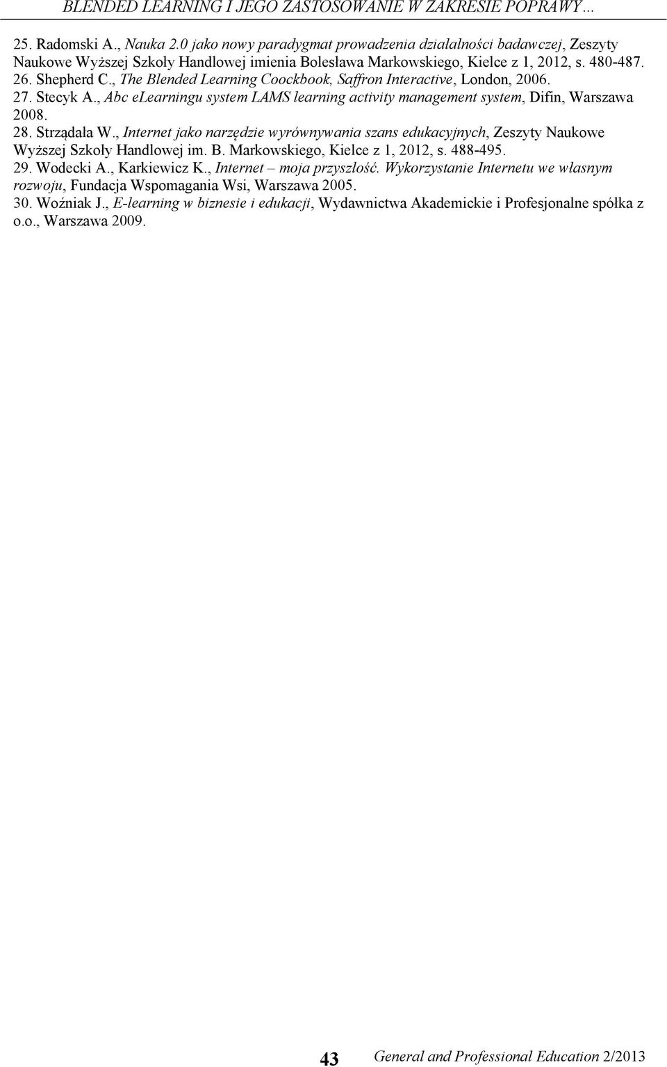 , The Blended Learning Coockbook, Saffron Interactive, London, 2006. 27. Stecyk A., Abc elearningu system LAMS learning activity management system, Difin, Warszawa 2008. 28. Strządała W.