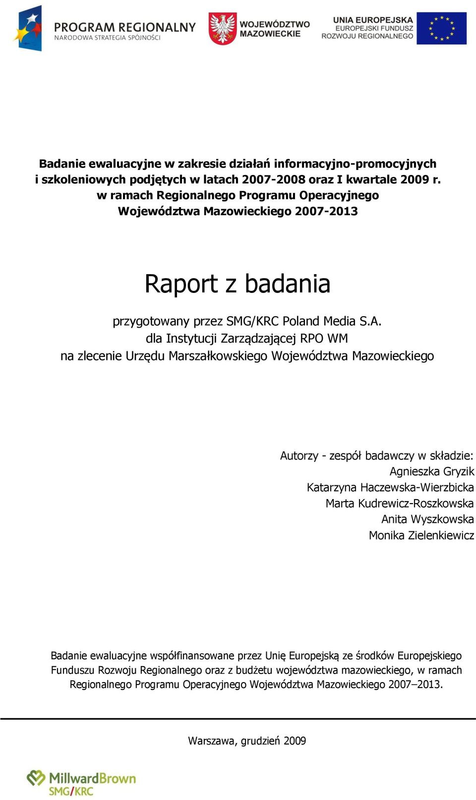 dla Instytucji Zarządzającej RPO WM na zlecenie Urzędu Marszałkowskiego Województwa Mazowieckiego Autorzy - zespół badawczy w składzie: Agnieszka Gryzik Katarzyna Haczewska-Wierzbicka Marta