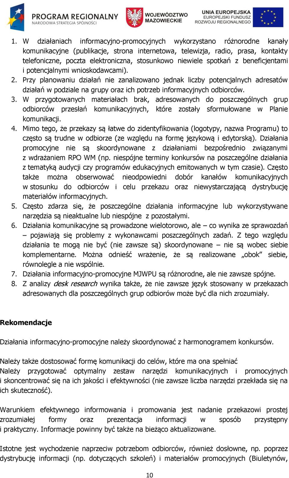 Przy planowaniu działań nie zanalizowano jednak liczby potencjalnych adresatów działań w podziale na grupy oraz ich potrzeb informacyjnych odbiorców. 3.