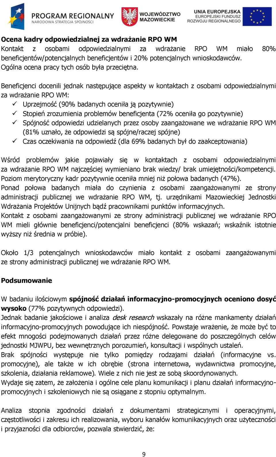 Beneficjenci docenili jednak następujące aspekty w kontaktach z osobami odpowiedzialnymi za wdrażanie RPO WM: Uprzejmość (90% badanych oceniła ją pozytywnie) Stopień zrozumienia problemów