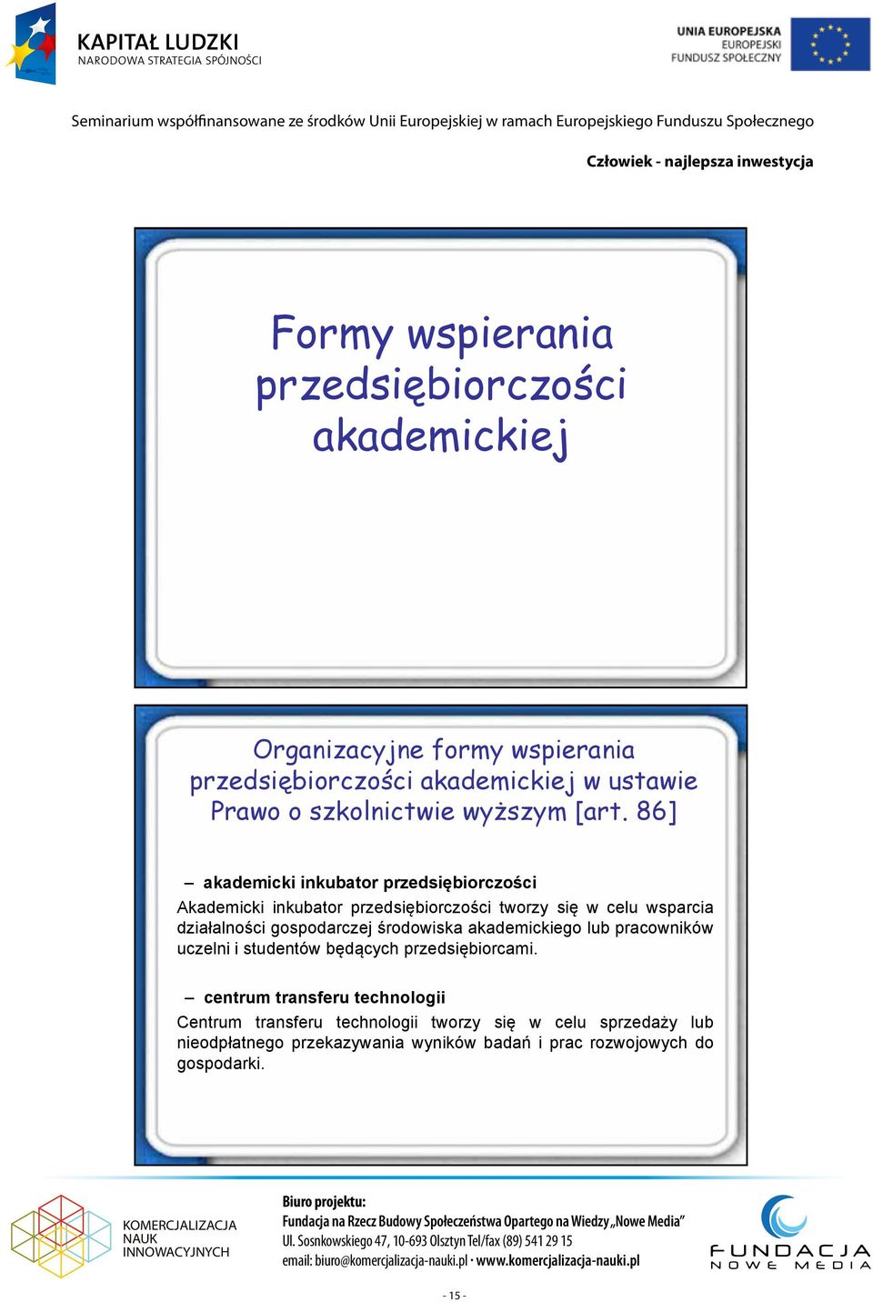 86] akademicki inkubator przedsiębiorczości Akademicki inkubator przedsiębiorczości tworzy się w celu wsparcia działalności gospodarczej