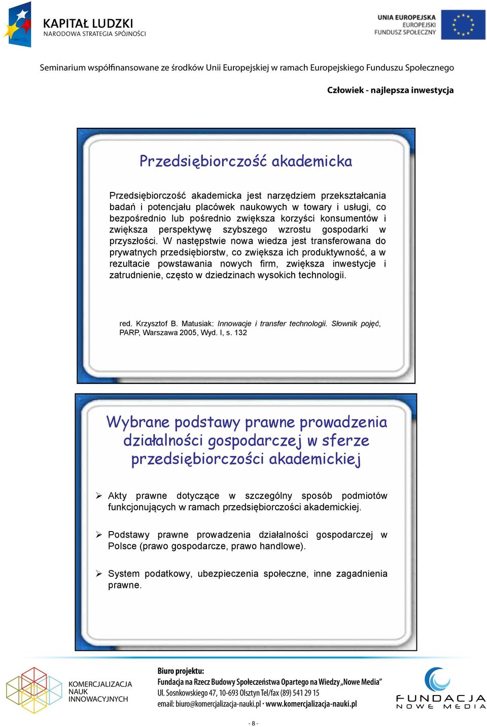 W następstwie nowa wiedza jest transferowana do prywatnych przedsiębiorstw, co zwiększa ich produktywność, a w rezultacie powstawania nowych firm, zwiększa inwestycje i zatrudnienie, często w