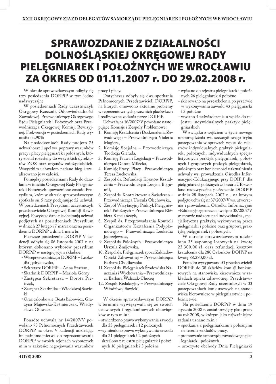 Przewodniczący Okręgowego Sądu Pielęgniarek i Położnych oraz Przewodnicząca Okręgowej Komisji Rewizyjnej. Frekwencja w posiedzeniach Rady wynosiła ok.