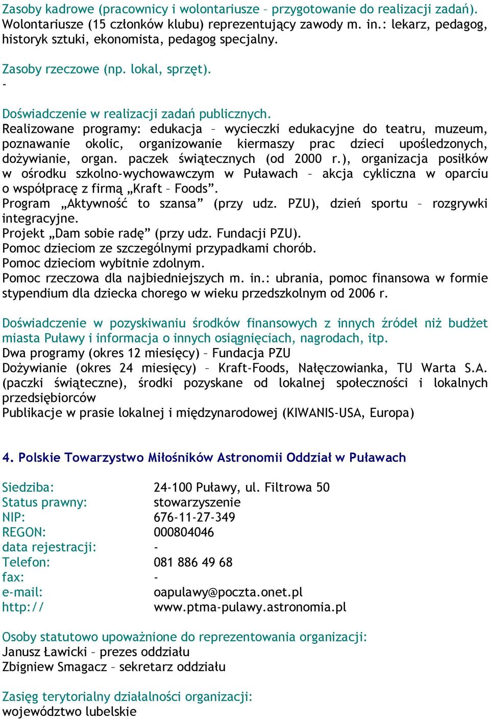 Realizowane programy: edukacja wycieczki edukacyjne do teatru, muzeum, poznawanie okolic, organizowanie kiermaszy prac dzieci upośledzonych, doŝywianie, organ. paczek świątecznych (od 2000 r.